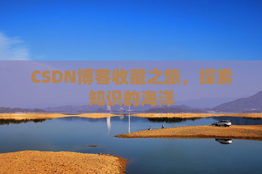 CSDN博客收藏之旅，探索知识的海洋